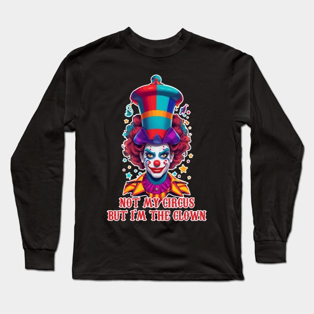 not my circus  but im the clown Long Sleeve T-Shirt by ahmadist